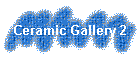 Ceramic Gallery 2